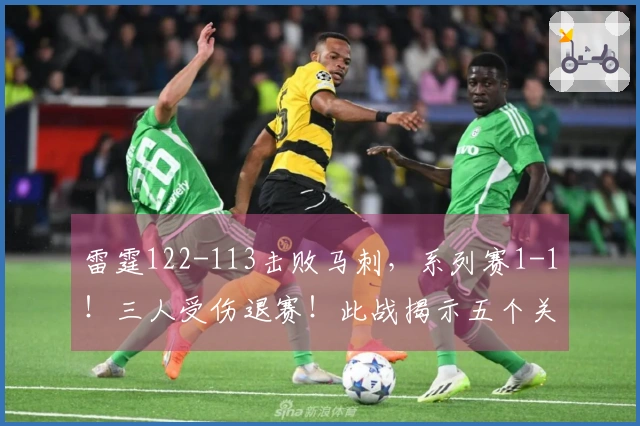 雷霆122-113击败马刺，系列赛1-1！三人受伤退赛！此战揭示五个关键现实：东部球队须抓住机会